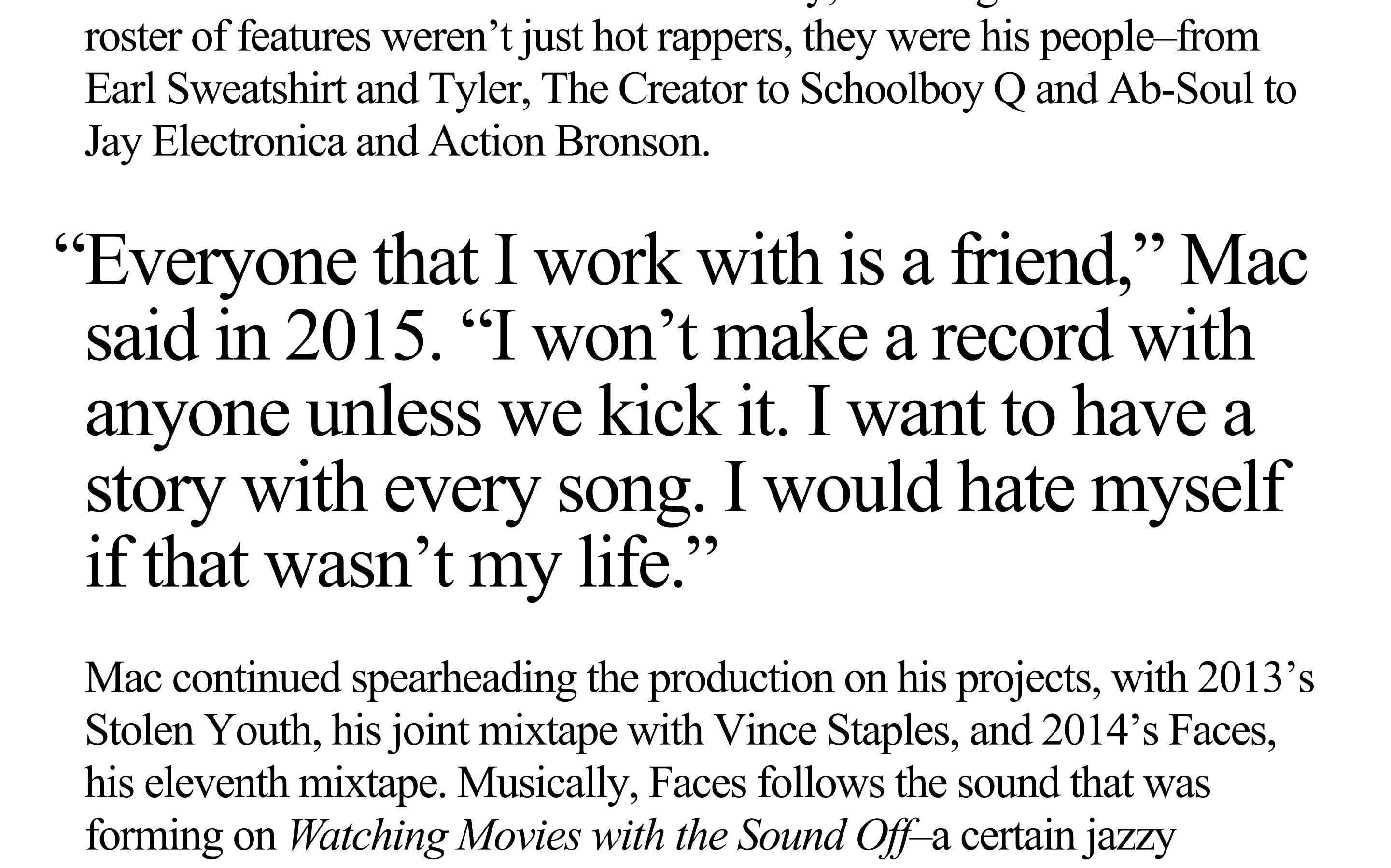 "Everyone that I work with is a friend," Mac said in 2015. "I won't make a record with anyone unless we kick it. I want to have a story with every song. I would hate myself if that wasn't my life."