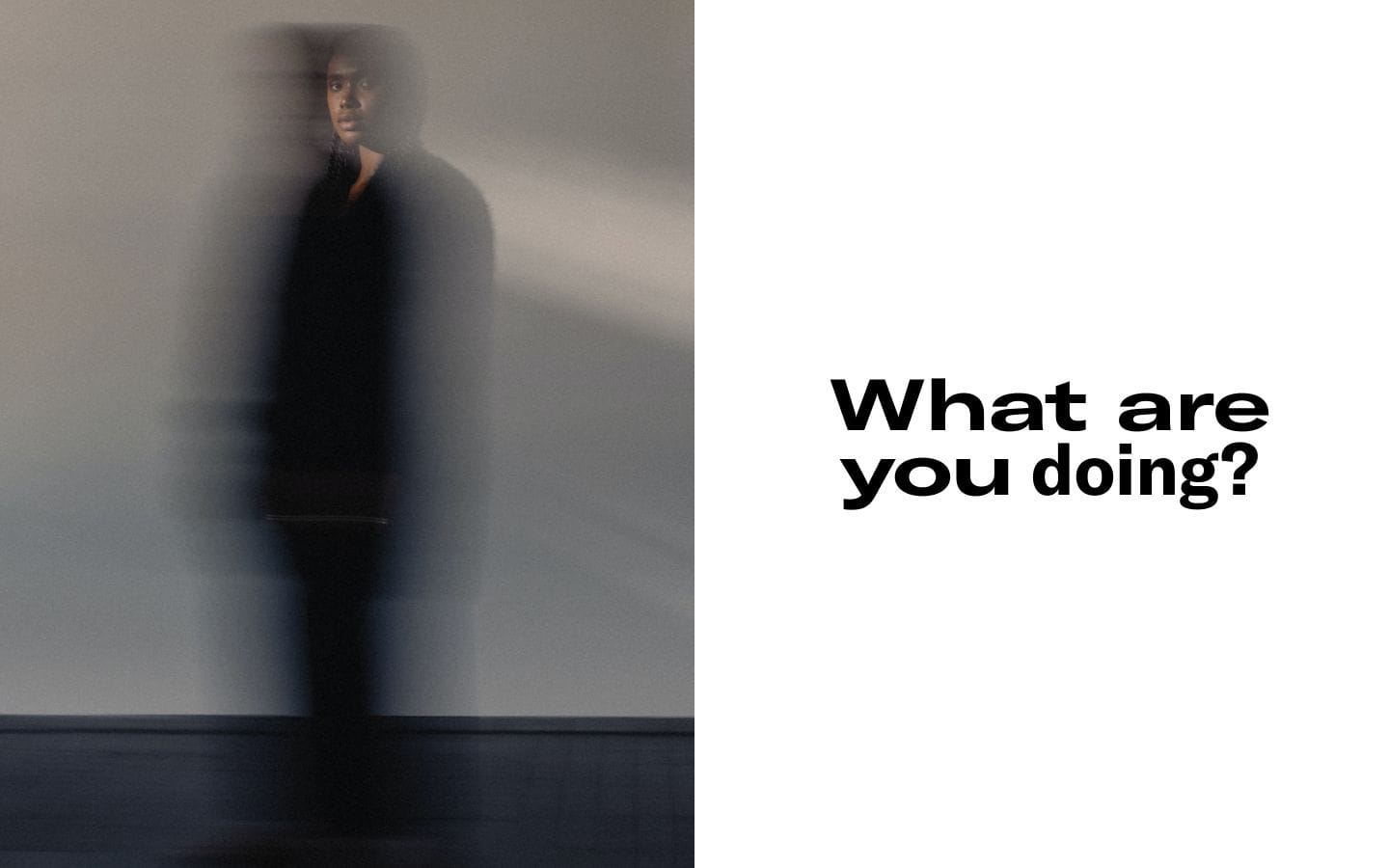 Blurred figure standing against a white wall next to the question ‘What are you doing?’