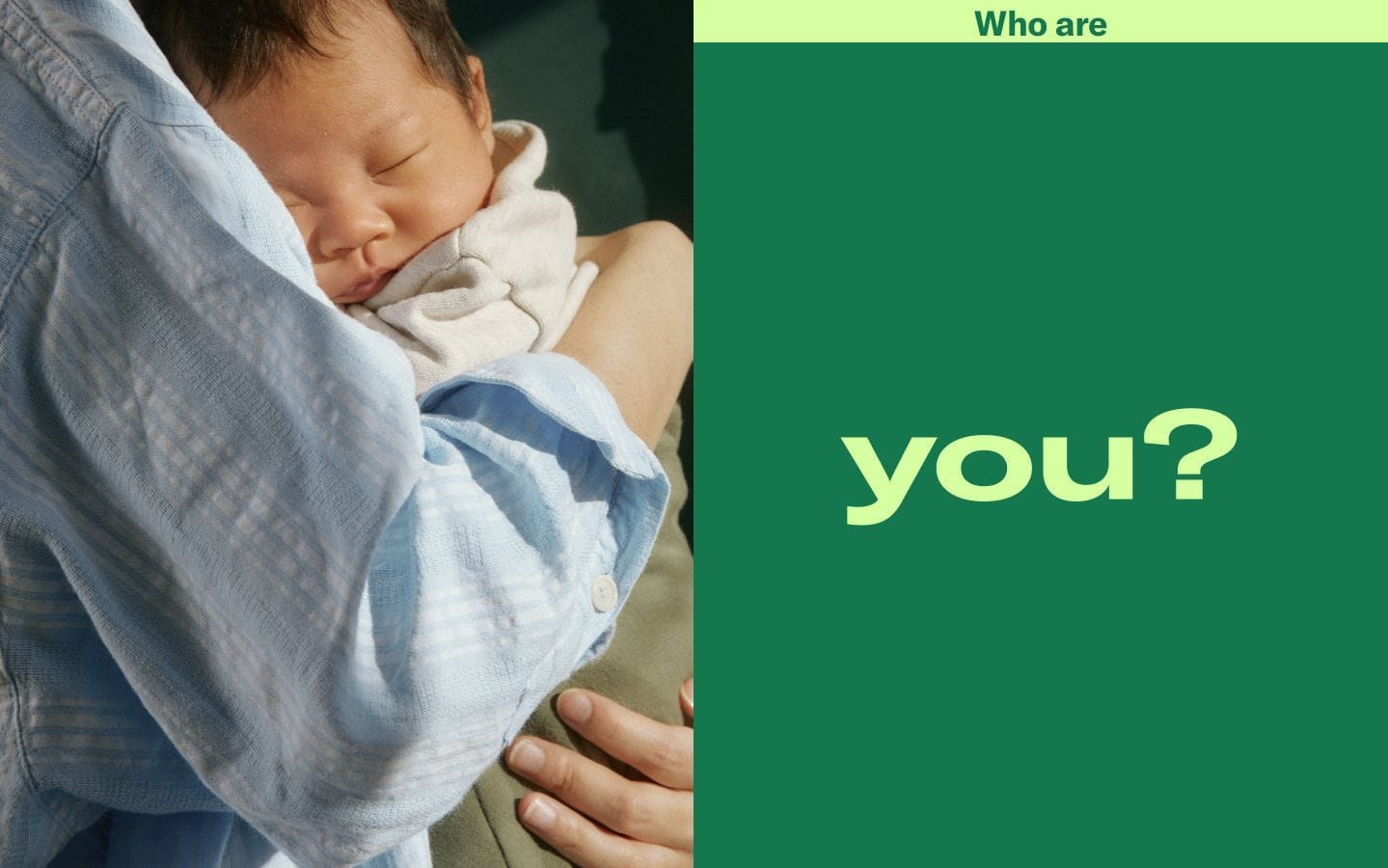 Photograph of a sleeping baby held close beside the question ‘Who are you?’